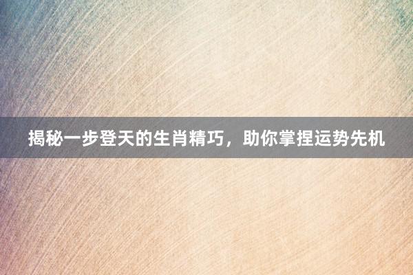 揭秘一步登天的生肖精巧，助你掌捏运势先机